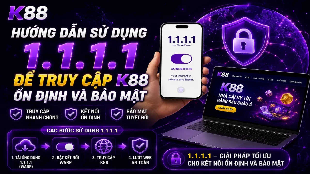 K88 Hướng Dẫn Sử Dụng 1.1.1.1 Để Truy Cập K88 Ổn Định Và Bảo Mật