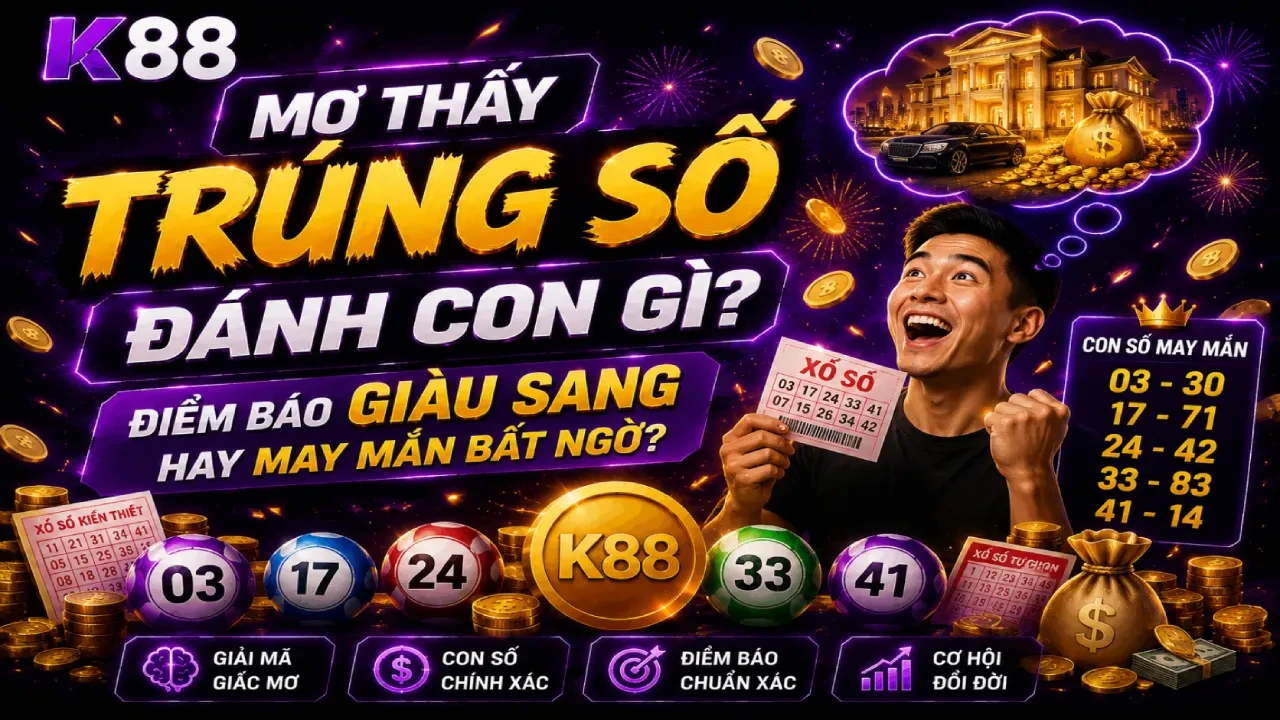 K88 Mơ Thấy Trúng Số Đánh Con Gì? Giải Mã Điềm Báo Và Vận May